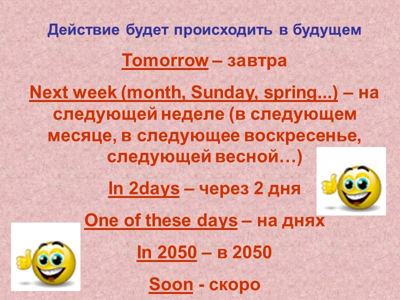 Действие будет происходить в будущем  Tomorrow – завтра Next week (month, Sunday, spring...)